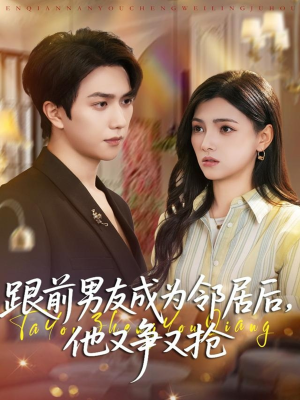 跟前男友成为邻居后，他又争又抢（77集）穿越短剧推荐