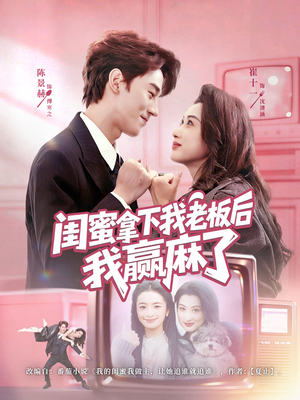 闺蜜拿下我老板后我赢麻了（60集）爆款短剧一起追