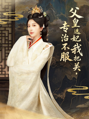 父皇选妃我把关,专治不服&莫触龙鳞(86集) 父皇选妃我把关,专治不服&莫触龙鳞(86集)古代短剧推荐