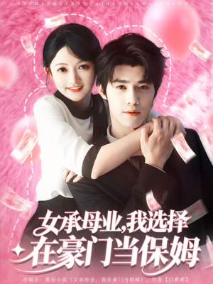 女承母业我选择在豪门当保姆（80集）精彩短剧热播中