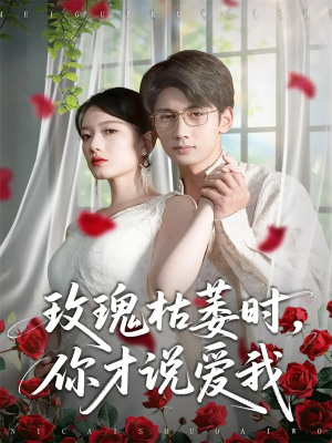 玫瑰枯萎时你才说爱我（100集）热门短剧又来了