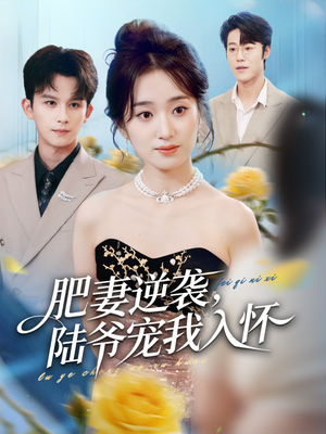 肥妻逆袭，陆爷宠我入怀（62集）原创精彩短剧