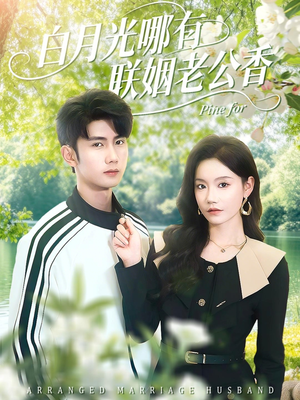 白月光哪有联姻老公香(120集) 白月光哪有联姻老公香(120集)红果短剧看全集