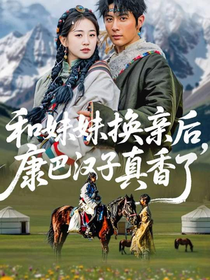 和妹妹换亲后，康巴汉子真香了（89集）精彩短剧来袭