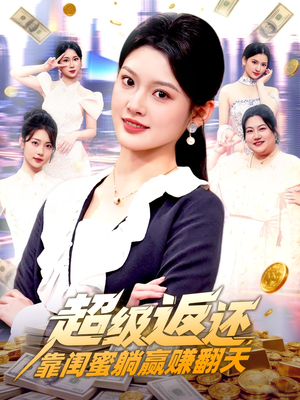超级返还，靠闺蜜躺赢赚翻天（99集）免费短剧看不停