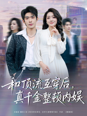 和顶流互穿后,真千金整顿内娱(80集) 和顶流互穿后,真千金整顿内娱(80集)好短剧分享