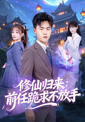 修仙归来：前任跪求不放手（82集）短剧热门分享