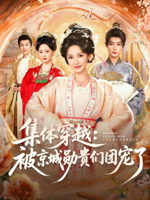 集体穿越被京城勋贵们团宠了(72集) 集体穿越被京城勋贵们团宠了(72集)全集都在这里了