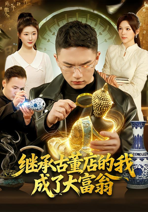 继承古董店的我成了大富翁（112集）短剧太好看了吧