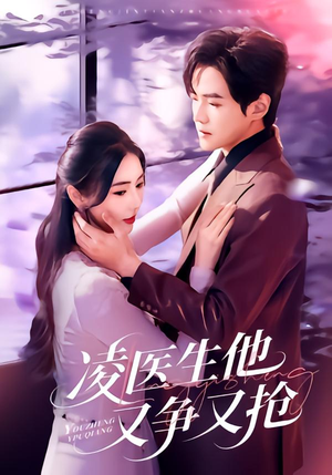 凌医生他又争又抢(60集) 凌医生他又争又抢(60集)最火的短剧