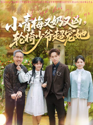 小青梅又奶又凶，轮椅少爷超宠她（90集）短剧抢先看