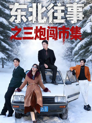 东北往事之三炮闯市集(80集) 东北往事之三炮闯市集(80集)短剧免费看全集