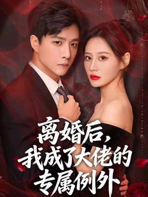 离婚后,我成了大佬的专属例外(60集) 离婚后,我成了大佬的专属例外(60集)短剧片段分享