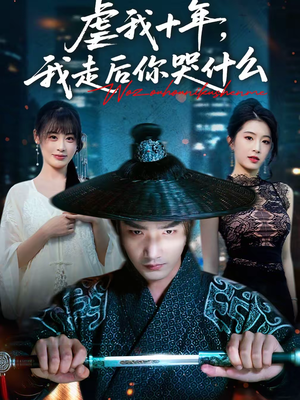 虐我十年，我走后你哭什么（50集）精彩短剧看不停