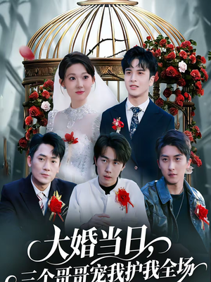 大婚当日，三个哥哥宠我护我全场（74集）热门短剧在线看