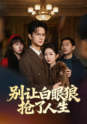 别让白眼狼抢了人生（34集）短剧全集完整版