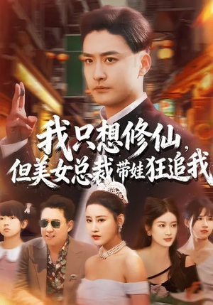 我只想修仙，但美女总裁带娃狂追我（81集）精彩的网络短剧