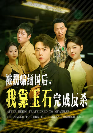 被拐骗缅国后，我靠玉石完成反杀（80集）热门短剧又来了