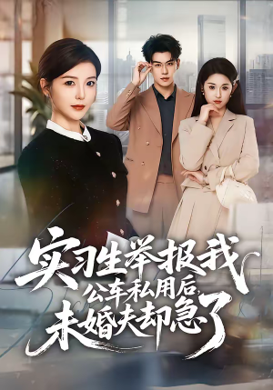 实习生举报我公车私用后,未婚夫却急了(70集) 实习生举报我公车私用后,未婚夫却急了(70集)抢先看新短剧