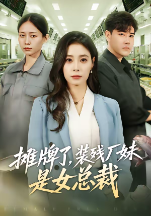 摊牌了，装残厂妹是女总裁（56集）这部短剧我爱了