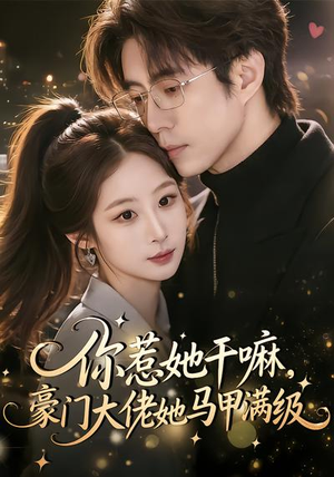 你惹她干嘛,豪门大佬她马甲满级(85集) 你惹她干嘛,豪门大佬她马甲满级(85集)最新火爆短剧
