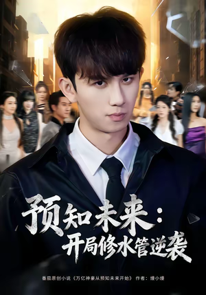 预知未来：开局修水管逆袭（80集）每天分享短剧