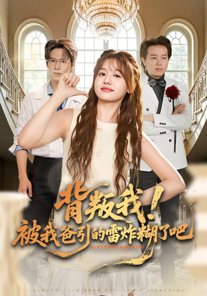 背叛我!被我爸引的雷炸糊了吧(73集) 背叛我!被我爸引的雷炸糊了吧(73集)大结局一气呵成