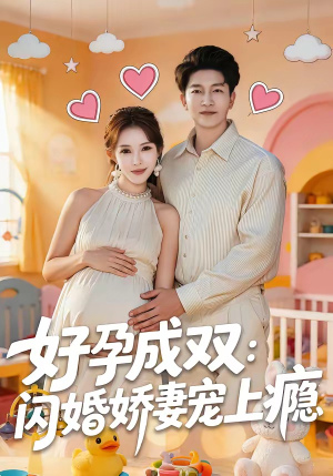 好孕成双：闪婚娇妻宠上瘾（80集）精彩短剧来袭