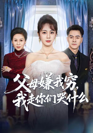 父母嫌我穷，我走你们哭什么（57集）今日最火短剧