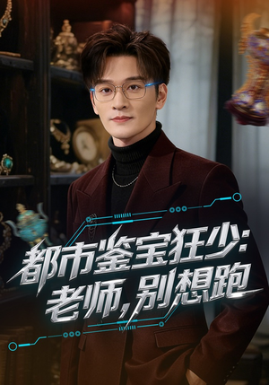 都市鉴宝狂少：老师，别想跑（80集）免费短剧看全集