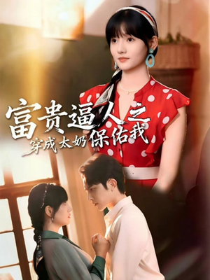 富贵逼人之穿成太奶保佑我（58集）热门短剧在线看