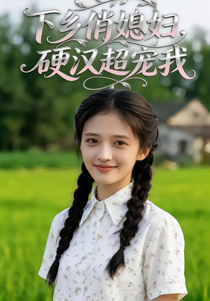 下乡俏媳妇，硬汉超宠我（40集）精彩好看短剧