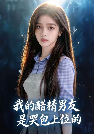 我的醋精男友是哭包上位的（53集）超级好看的短剧