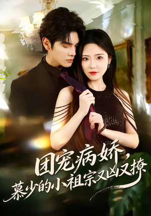 团宠病娇，慕少的小祖宗又凶又撩（80集）热门短剧推荐