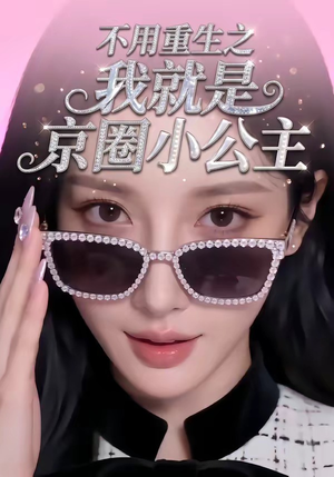 不用重生之我就是京圈小公主（25集）精彩短剧分享。