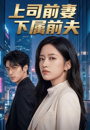 上司前妻，下属前夫（52集）热门短剧追不停