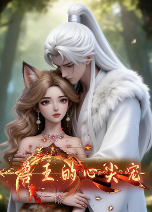 兽王的心尖宠(20集) 兽王的心尖宠(20集)好看上头短剧