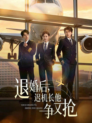 退婚后，迟机长他争又抢（70集）好短剧分享