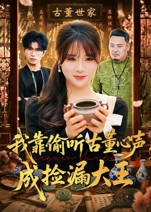 我靠偷听古董心声成捡漏大王(76集) 我靠偷听古董心声成捡漏大王(76集)免费短剧看全集