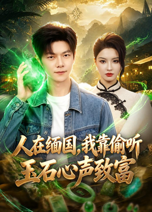 人在缅国,我靠偷听玉石心声致富(80集) 人在缅国,我靠偷听玉石心声致富(80集)短剧推荐来了