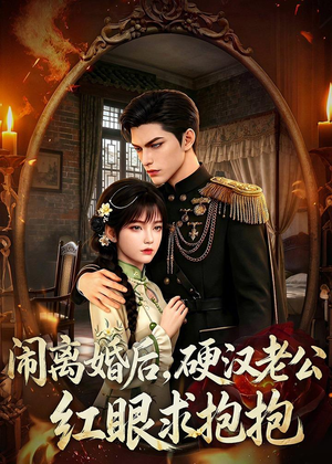 闹离婚后,硬汉老公红眼求抱抱(81集) 闹离婚后,硬汉老公红眼求抱抱(81集)短剧前十排行榜