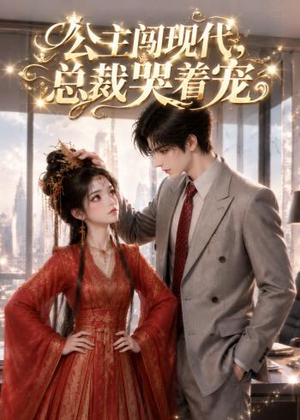 公主闯现代，总裁哭着宠（41集）免费短剧看全集