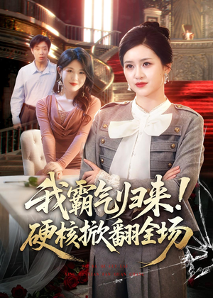 我霸气归来！硬核掀翻全场（61集）精彩短剧又来了