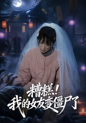 糟糕！我的女友变僵尸了！（58集）精彩短剧来袭