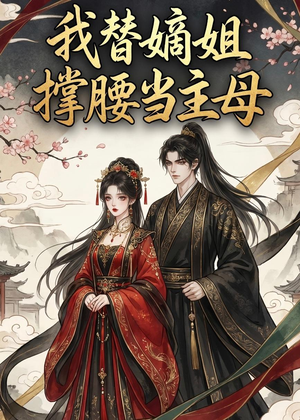 我替嫡姐撑腰当主母（25集）热播短剧来袭