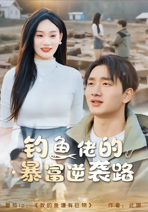 钓鱼佬的暴富逆袭路(80集) 钓鱼佬的暴富逆袭路(80集)短剧演员排行榜