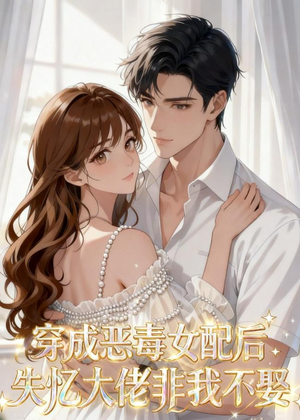 穿成恶毒女配后,失忆大佬非我不娶(40集) 穿成恶毒女配后,失忆大佬非我不娶(40集)全集
