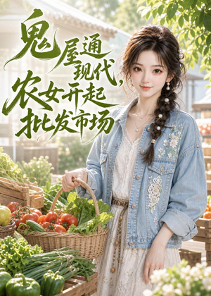 鬼屋通现代,农女开起批发市场(98集) 鬼屋通现代,农女开起批发市场(98集)好看短剧抢先看