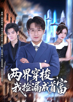 两界穿梭，我捡漏成首富（80集）百万短剧抢先看