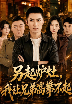 另起炉灶，我让兄弟高攀不起（73集）独家短剧免费看